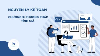 NGUYÊN LÝ KẾ TOÁN | Chương 3: Phương pháp tính giá ( siêu quan trọng )