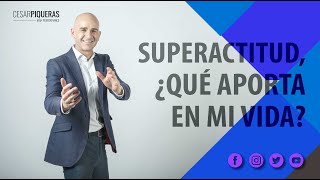 Superactitud, ¿Qué aporta en mi vida? | Productividad | César Piqueras