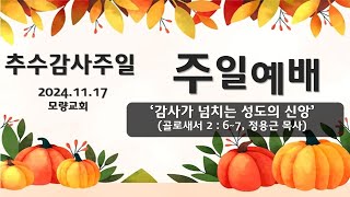 2024-11-17 모량교회 추수감사 주일축제예배 '감사가 넘치는 성도의 신앙' 골로새서 2:6~7 (신p.325)