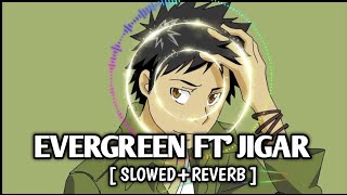 Evergreen  [ SLOWED + REVERB ]  || JIGAR || Deep Editz || KAPTAAN