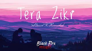 Tera Zikr (Slowed And Reverbed) - Darshan Raval | Black Fire Music