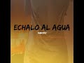 echalo al agua