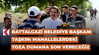 Battalgazi Belediye Başkanı Taşkın: Mahallelerdeki toza dumana son vereceğiz