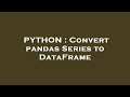 PYTHON : Convert pandas Series to DataFrame