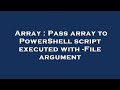 Array : Pass array to PowerShell script executed with -File argument