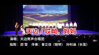 天边 / 哎呦妈妈 | 演唱：天边男声合唱团     指挥：邵 莹     伴奏：曾立佳（钢琴） 孙科涵（长笛）