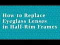 How to Replace Eyeglass Lenses in Half-Rim Frames