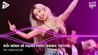 Rồi Mình Sẽ Hạnh Phúc Remix - Từ Nay Mình Sẽ Cố Gắng Để Bước Qua Bao Thăng Trầm Remix TikTok