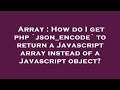 Array : How do I get php `json_encode` to return a Javascript array instead of a Javascript object?