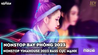 NONSTOP 2023 BAY PHÒNG BASS CỰC MẠNH NHẠC R...