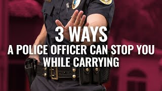3 Ways A Police Officer Can Stop You While Carrying