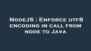 NodeJS : Enforce utf8 encoding in call from node to Java