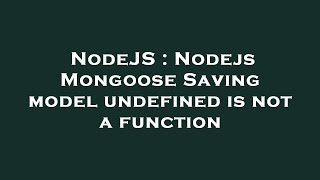 NodeJS : Nodejs Mongoose Saving model undefined is not a function