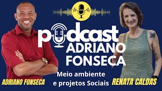 Podcast Adriano Fonseca recebe Renata Caldas (Projetos Sociais e Meio Ambiente)