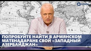 Попробуйте найти в армянском Матенадаране свой «западный Азербайджан»