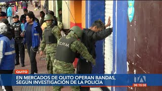 Según autoridades, en los mercados de Quito operan organizaciones delincuenciales