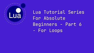 Lua Tutorial Series For Absolute Beginners - Part 6 - For Loops