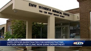 LMPD officer investigated for demonstrating outside abortion clinic suing police department