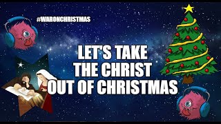 Let's Take The Christ Out Of Christmas