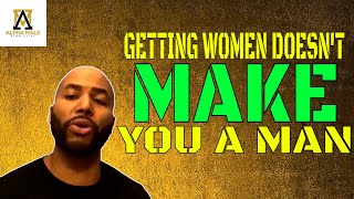 Attracting a Lot of Women Doesn't Make You a Man