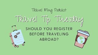 Should You Register Before Traveling Abroad? Pros and Cons of Government Travel Programs