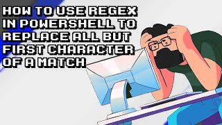 Master Regex in Powershell: Replace all but first character!