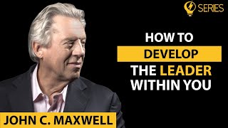 How To Develop the Leader Within You | John C. Maxwell