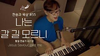 [찬송과 묵상#55] 나는 갈 길 모르니 Jesus Saviour, pilot me 통일찬송가 421장