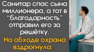 Санитар спас сына миллионера, а тот в “благодарность” отправил его за решётку. На обходе охрана…