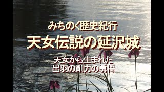 みちのく歴史紀行、天女伝説の延沢城、天女から生まれた出羽の剛力の勇将