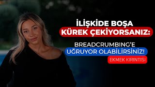 İlişkide Boşa Kürek Çekiyorsanız: Breadcrumbing’e Uğruyor Olabilirsiniz!