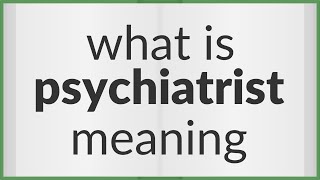 Psychiatrist | meaning of Psychiatrist