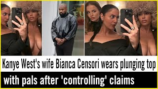Kanye West's wife Bianca Censori wears plunging top with pals after 'controlling' claims