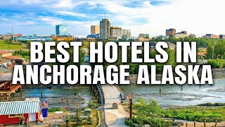 Best Hotels in Anchorage Alaska | USA [ UPDATED ]