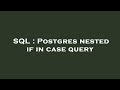 SQL : Postgres nested if in case query