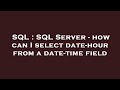 SQL : SQL Server - how can I select date-hour from a date-time field