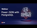Webinar: Power JSON with PostgreSQL Part 1, hosted by Simon Riggs