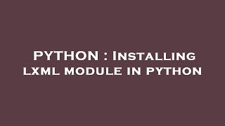PYTHON : Installing lxml module in python