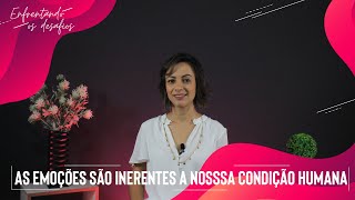 Enfrentando os desafios | As emoçoes são inerentes a nossa condição humana.