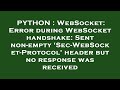 PYTHON : WebSocket: Error during WebSocket handshake: Sent non-empty 'Sec-WebSocket-Protocol' header