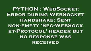 PYTHON : WebSocket: Error during WebSocket handshake: Sent non-empty 'Sec-WebSocket-Protocol' header