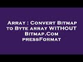 Array : Convert Bitmap to Byte array WITHOUT Bitmap.CompressFormat