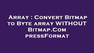 Array : Convert Bitmap to Byte array WITHOUT Bitmap.CompressFormat