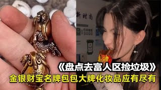 盘点去富人区捡垃圾、金银财宝名牌包包大牌化妆品、应有尽有！