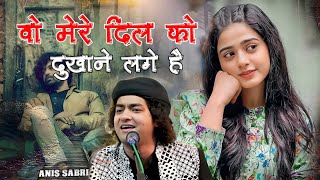 Rais Anis Sabri कि ये गजल सबके दिलो पर छा गयी ||  वो मेरे दिल को दुखाने लगे है Anis Sabri Ghazal