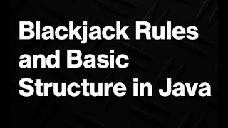 Part 1 Blackjack Java: Rules & Program Structure for Java – Part 1 of Building the Game