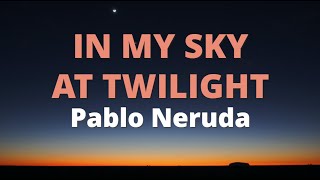 In My Sky at Twilight ~ Pablo Neruda