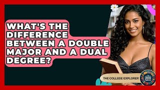 What's The Difference Between A Double Major And A Dual Degree? - The College Explorer