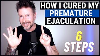 How I Cured My Premature Ejaculation - 6 Steps