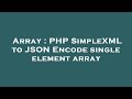 Array : PHP SimpleXML to JSON Encode single element array